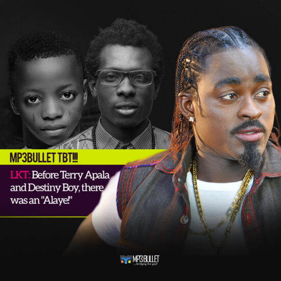 Mp3Bullet TBT!!! LKT Before Terry Apala and Destiny Boy, there was an Alaye!
