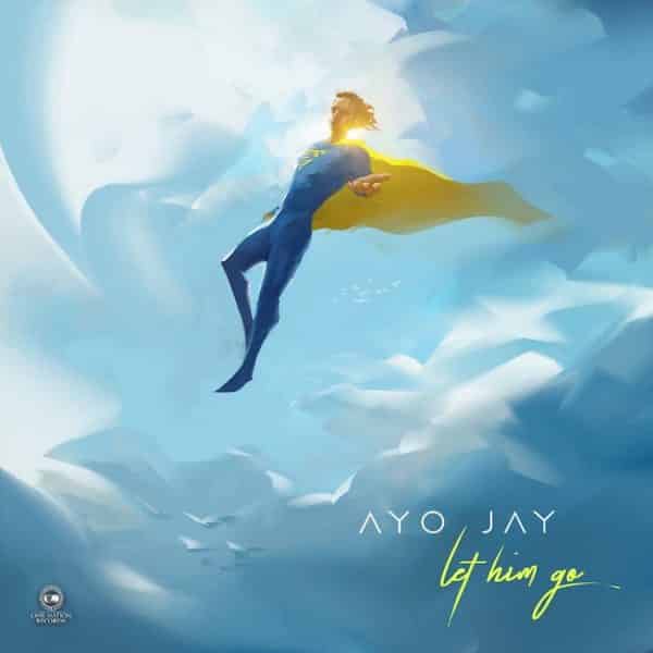 Download Ayo Jay Let Him Go Mp3 Download