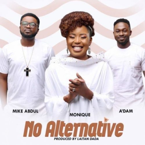 MoniQue No Alternative ft. A’dam, Mike Abdul Mp3 Download