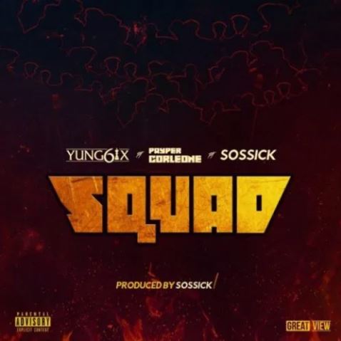 Yung6ix – Squad ft. Payper Colene & Sossick