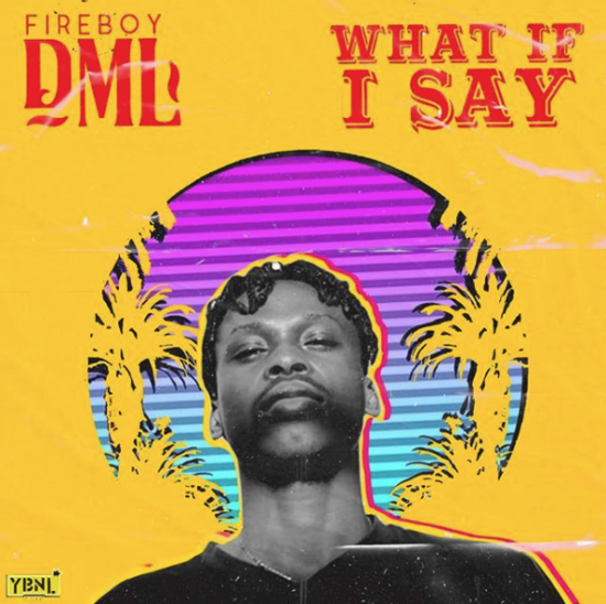 Fireboy DML – What If I Say Mp3 Download
