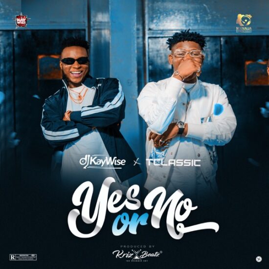 DJ Kaywise ft. T Classic – Yes Or No Mp3 Download