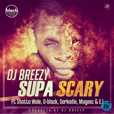 DJ Breezy Ft. Shatta Wale x Sarkodie x Mugeez – Supa Scary Mp3 Download