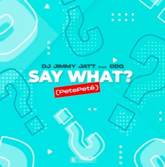 DJ Jimmy Jatt ft. CDQ – Say What? (PetePeté)