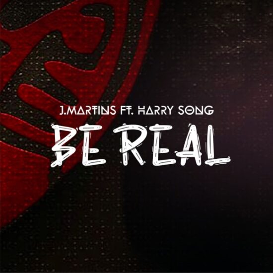 J Martins ft. Harrysong – Be Real
