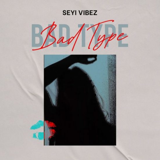 Seyi Vibez – Bad Type mp3