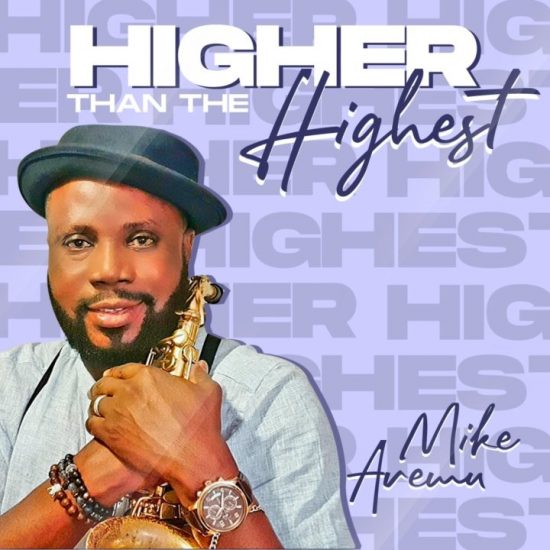 Mike Aremu - Higher Than The Highest [Music]