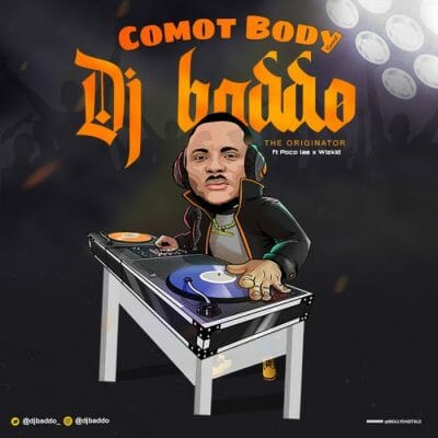 DJ Baddo X Poco Lee - Comot Body (Refix)