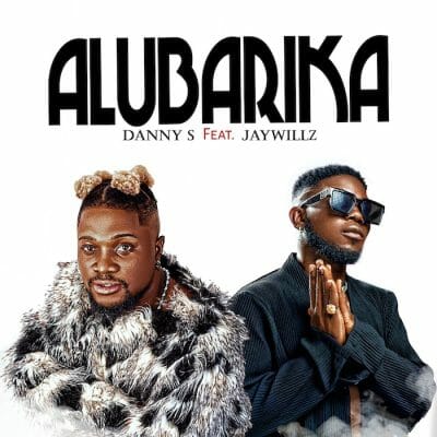 Danny S ft Jaywillz - Alubarika