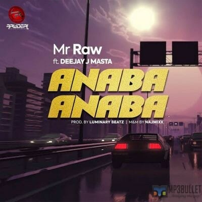 Mr Raw Ft Deejay J Masta – Anaba Anaba [Music]