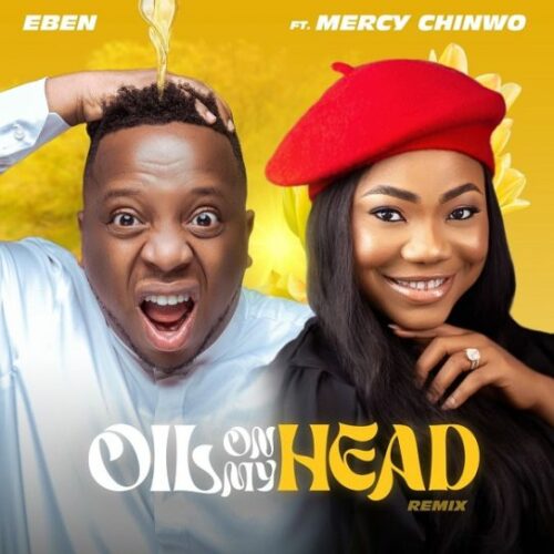 Eben ft Mercy Chinwo — Oil On My Head (Remix)